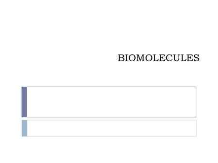 BIOMOLECULES. Biologically Important Molecules  Biomolecules are biologically important molecules.