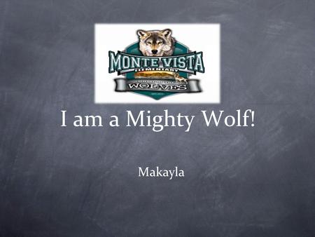 I am a Mighty Wolf! Makayla. Our Vision and Mission We are responsible LEADERS who are here to listen and learn. We will PUT FIRST THINGS FIRST and do.