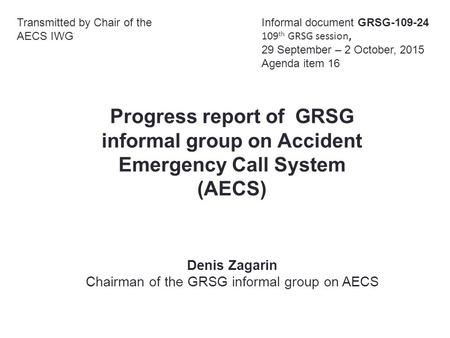 Progress report of GRSG informal group on Accident Emergency Call System (AECS) Transmitted by Chair of the AECS IWG Informal document GRSG-109-24 109.