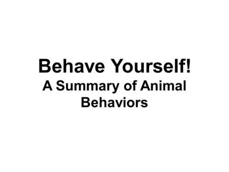 Behave Yourself! A Summary of Animal Behaviors