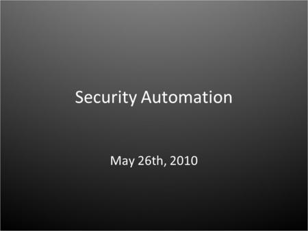 Security Automation May 26th, 2010. Security Automation: the challenge “Tower of Babel” – Too much proprietary, incompatible information – Costly – Error.
