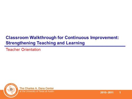 Classroom Walkthrough for Continuous Improvement: Strengthening Teaching and Learning Teacher Orientation 2010–2011 1.
