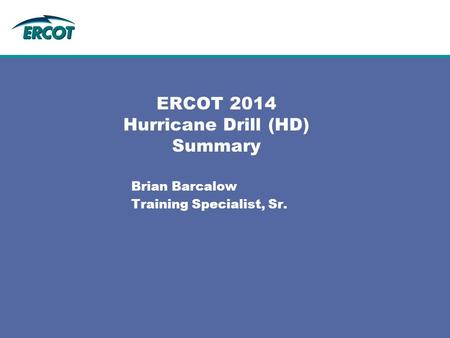 ERCOT 2014 Hurricane Drill (HD) Summary Brian Barcalow Training Specialist, Sr.