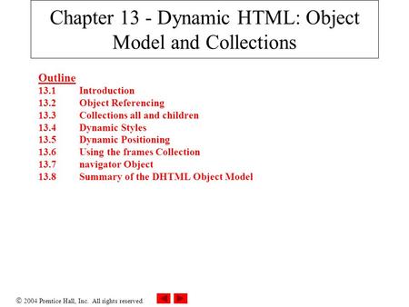  2004 Prentice Hall, Inc. All rights reserved. Chapter 13 - Dynamic HTML: Object Model and Collections Outline 13.1 Introduction 13.2 Object Referencing.