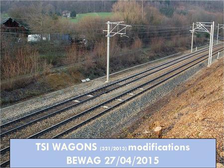 TSI WAGONS (321/2013) modifications BEWAG 27/04/2015.