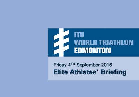 Friday 4 TH September 2015 Elite Athletes’ Briefing.