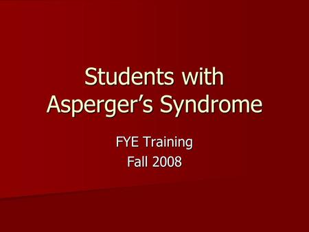 Students with Asperger’s Syndrome FYE Training Fall 2008.