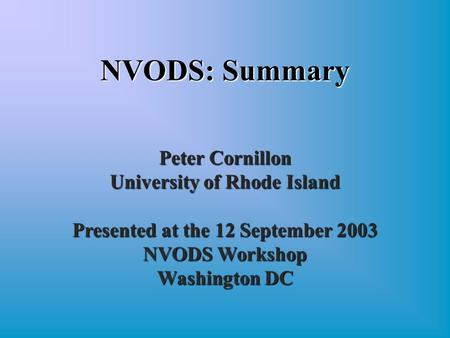 Peter Cornillon University of Rhode Island Presented at the 12 September 2003 NVODS Workshop Washington DC NVODS: Summary.