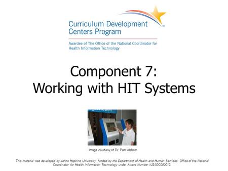 Component 7: Working with HIT Systems This material was developed by Johns Hopkins University, funded by the Department of Health and Human Services, Office.