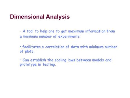Dimensional Analysis A tool to help one to get maximum information from a minimum number of experiments facilitates a correlation of data with minimum.