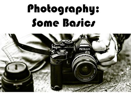 Photography: Some Basics. Subject The main object or person(s) emphasized in the photograph. –What do you want to say about your subject. –Look at Position.