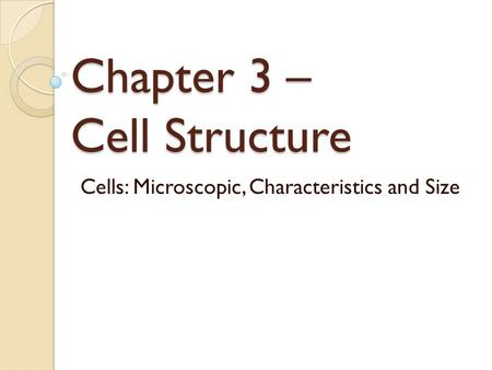 Chapter 3 – Cell Structure Cells: Microscopic, Characteristics and Size.