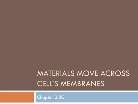 MATERIALS MOVE ACROSS CELL’S MEMBRANES Chapter 2.3C.