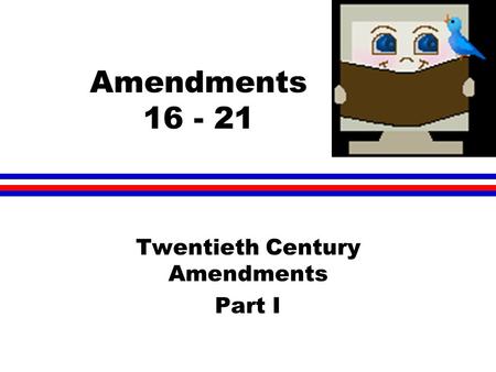 Amendments 16 - 21 Twentieth Century Amendments Part I.