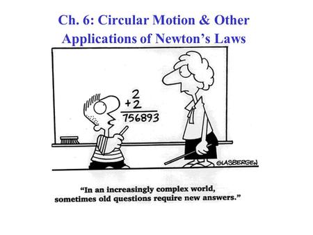 Ch. 6: Circular Motion & Other Applications of Newton’s Laws