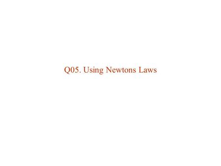 Q05. Using Newtons Laws.