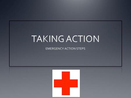 EMERGENCY ACTION STEPS In any emergency situation, follow the emergency action steps. 1. CHECK 2. CALL 3. CARE.