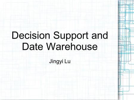 Decision Support and Date Warehouse Jingyi Lu. Outline Decision Support System OLAP vs. OLTP What is Date Warehouse? Dimensional Modeling Extract, Transform,
