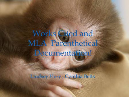 Works Cited and MLA Parenthetical Documentation! Lindsey Flory, Cynthia Betts.
