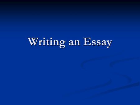 Writing an Essay. Essay Writing … it’s not as bad as you may think! This is your chance on the test to share your own voice and ideas! This is your chance.