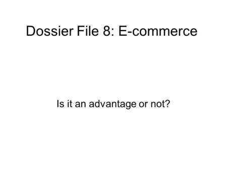 Dossier File 8: E-commerce Is it an advantage or not?