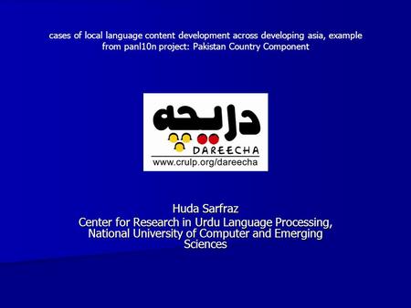 Huda Sarfraz Center for Research in Urdu Language Processing, National University of Computer and Emerging Sciences cases of local language content development.