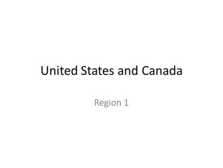 United States and Canada Region 1. Nations to know: USA & Canada.