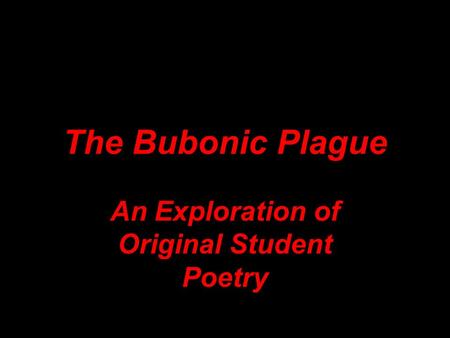 The Bubonic Plague An Exploration of Original Student Poetry.