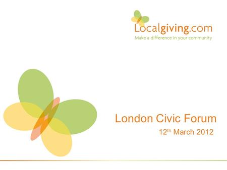 London Civic Forum 12 th March 2012. Small local charities & Community Organisations 1.Sustainability threatened by cuts in government funded programs.