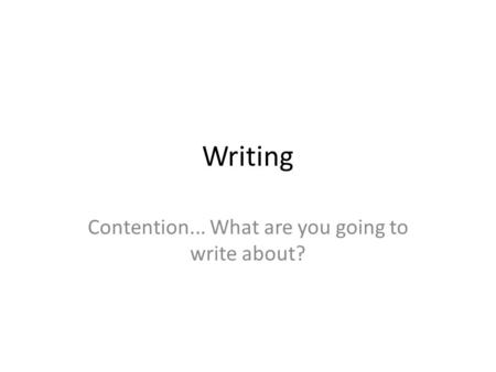 Writing Contention... What are you going to write about?