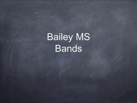 Bailey MS Bands. Expectations for Students Bring materials for each class (instrument, book or BYOT, pencil, paper, agenda, and band folder). Practice.