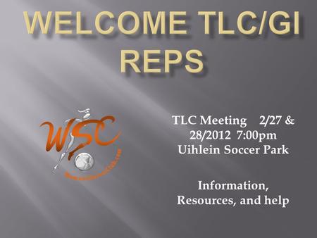 TLC Meeting 2/27 & 28/2012 7:00pm Uihlein Soccer Park Information, Resources, and help.