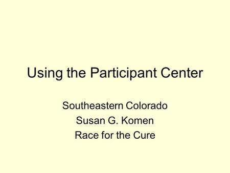 Using the Participant Center Southeastern Colorado Susan G. Komen Race for the Cure.