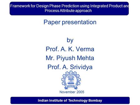 1 Indian Institute of Technology Bombay Indian Institute of Technology, Mumbai A Framework for Design Phase Prediction using Integrated Product and Process.