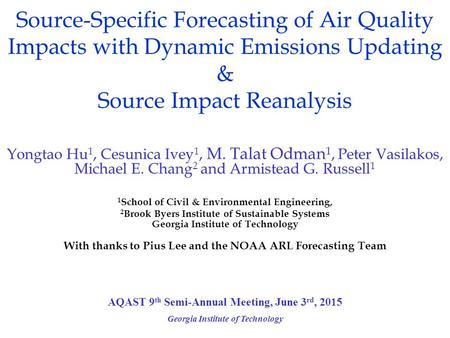 Source-Specific Forecasting of Air Quality Impacts with Dynamic Emissions Updating & Source Impact Reanalysis Georgia Institute of Technology Yongtao Hu.