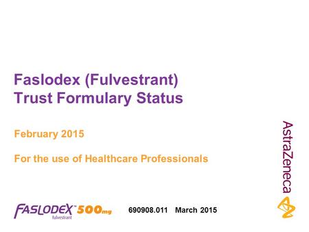 Faslodex (Fulvestrant) Trust Formulary Status February 2015 For the use of Healthcare Professionals 690908.011 March 2015.