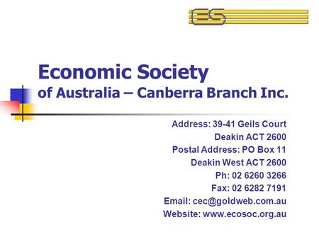 Economic Society of Australia – Canberra Branch Inc. Address: 39-41 Geils Court Deakin ACT 2600 Postal Address: PO Box 11 Deakin West ACT 2600 Ph: 02 6260.