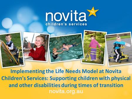 Implementing the Life Needs Model at Novita Children's Services: Supporting children with physical and other disabilities during times of transition.
