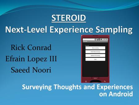 Rick Conrad Efrain Lopez III Saeed Noori. What is Experience Sampling? Survey method People’s experiences Real-time Format Paper and Pencil Handheld devices.
