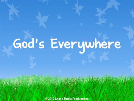 © 2012 Snack Music Productions. God hears our prayers, he’s every everywhere God hears our prayers, he’s every every everywhere.