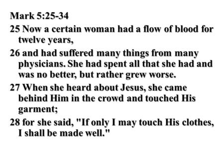 Mark 5:25-34 25 Now a certain woman had a flow of blood for twelve years, 26 and had suffered many things from many physicians. She had spent all that.