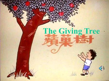 The Giving Tree. Once there was a tree And she loved a little boy Every day the boy would come.