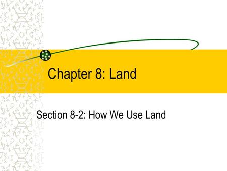 Chapter 8: Land Section 8-2: How We Use Land. As the human population grows, ever-increasing amounts of land and resources are needed to support it.