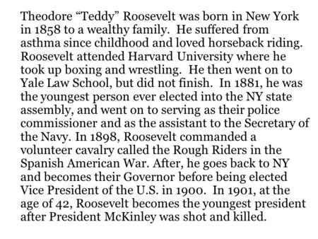 Theodore “Teddy” Roosevelt was born in New York in 1858 to a wealthy family. He suffered from asthma since childhood and loved horseback riding. Roosevelt.