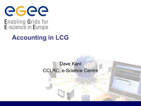 Accounting in LCG Dave Kant CCLRC, e-Science Centre.