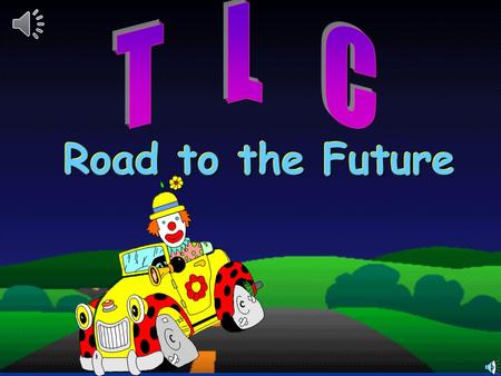 1 Road to the Future Road to the Future 2 T T L L C C is...