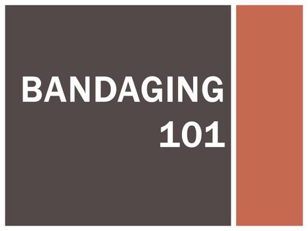 BANDAGING 101.  There are dozens of different bandaging methods designed for specific areas of the body or specific purposes.  The two areas most commonly.