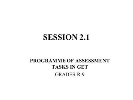 SESSION 2.1 PROGRAMME OF ASSESSMENT TASKS IN GET GRADES R-9.