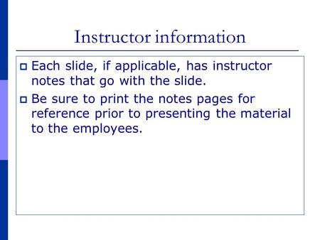 Instructor information  Each slide, if applicable, has instructor notes that go with the slide.  Be sure to print the notes pages for reference prior.
