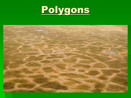 Polygons. Outline  Definitions  Periglacial  Patterned Ground  Polygons  Types and Formation Theories  Extraterrestrial.